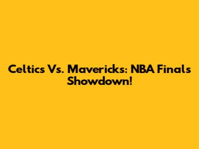 Celtics Vs. Mavericks: NBA Finals Showdown!