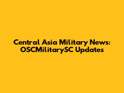 Central Asia Military News: OSCMilitarySC Updates