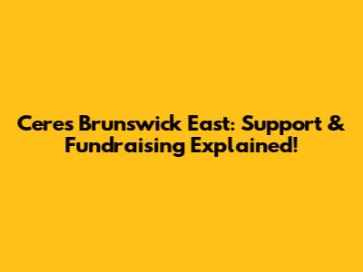 Ceres Brunswick East: Support & Fundraising Explained!