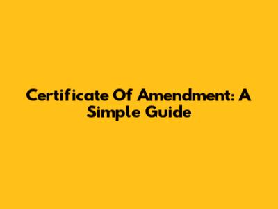 Certificate Of Amendment: A Simple Guide