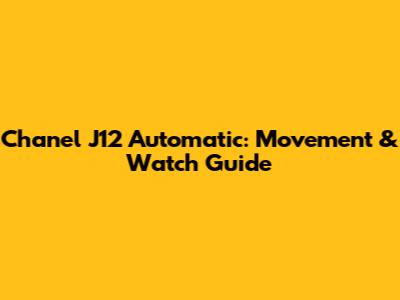 Chanel J12 Automatic: Movement & Watch Guide