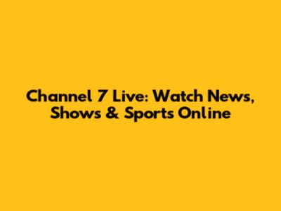 Channel 7 Live: Watch News, Shows & Sports Online