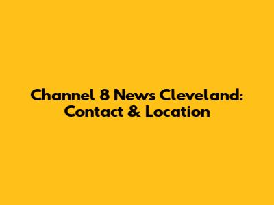 Channel 8 News Cleveland: Contact & Location