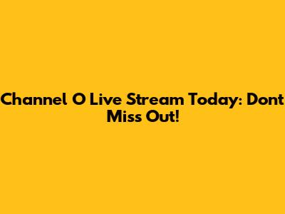 Channel O Live Stream Today: Don't Miss Out!