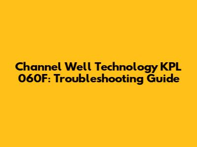 Channel Well Technology KPL 060F: Troubleshooting Guide