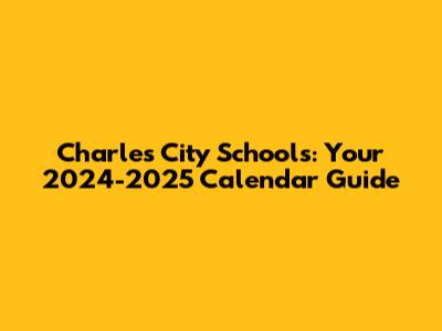 Charles City Schools: Your 2024-2025 Calendar Guide