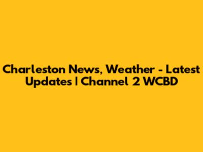 Charleston News, Weather - Latest Updates | Channel 2 WCBD