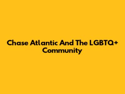 Chase Atlantic And The LGBTQ+ Community