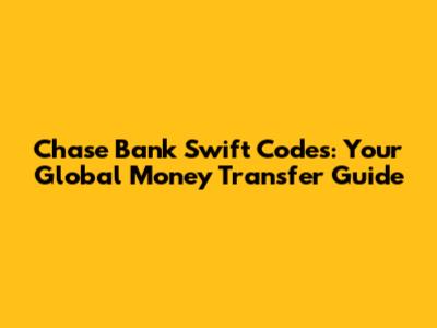 Chase Bank Swift Codes: Your Global Money Transfer Guide