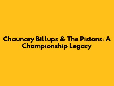 Chauncey Billups & The Pistons: A Championship Legacy