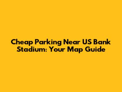 Cheap Parking Near US Bank Stadium: Your Map Guide