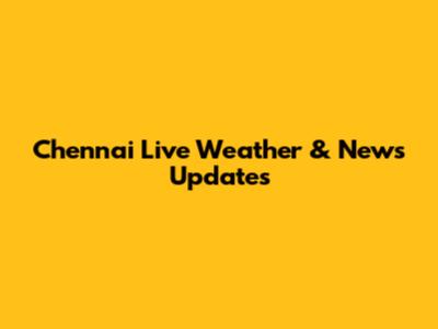 Chennai Live Weather & News Updates