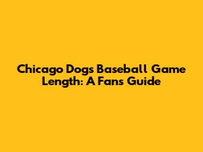 Chicago Dogs Baseball Game Length: A Fan's Guide