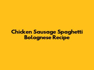 Chicken Sausage Spaghetti Bolognese Recipe