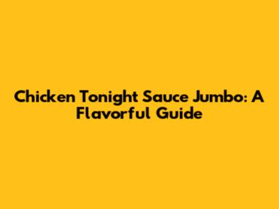 Chicken Tonight Sauce Jumbo: A Flavorful Guide