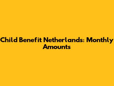 Child Benefit Netherlands: Monthly Amounts