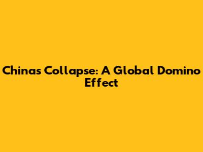 China's Collapse: A Global Domino Effect