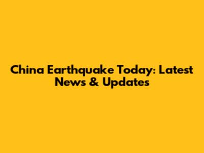 China Earthquake Today: Latest News & Updates