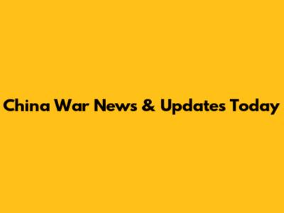 China War News & Updates Today