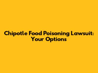 Chipotle Food Poisoning Lawsuit: Your Options
