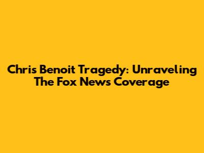 Chris Benoit Tragedy: Unraveling The Fox News Coverage
