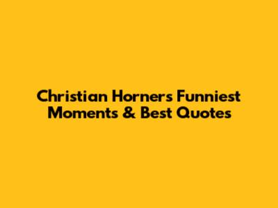 Christian Horner's Funniest Moments & Best Quotes