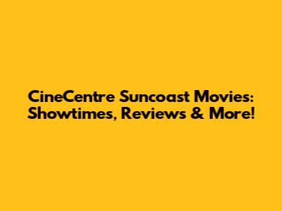 CineCentre Suncoast Movies: Showtimes, Reviews & More!