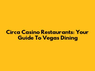 Circa Casino Restaurants: Your Guide To Vegas Dining