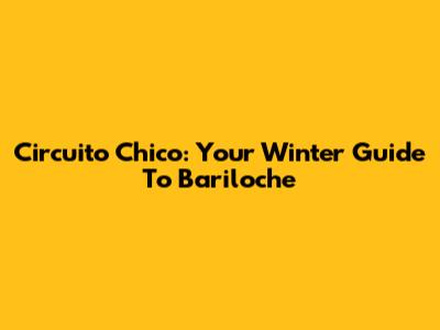 Circuito Chico: Your Winter Guide To Bariloche