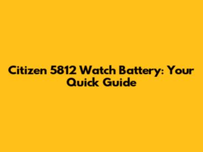 Citizen 5812 Watch Battery: Your Quick Guide