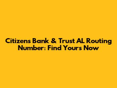 Citizens Bank & Trust AL Routing Number: Find Yours Now
