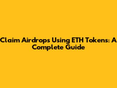 Claim Airdrops Using ETH Tokens: A Complete Guide