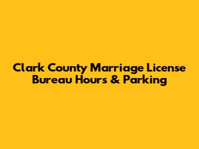 Clark County Marriage License Bureau Hours & Parking