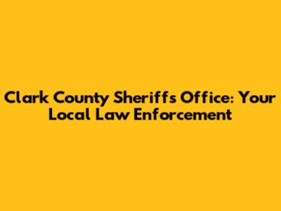 Clark County Sheriff's Office: Your Local Law Enforcement