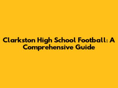 Clarkston High School Football: A Comprehensive Guide
