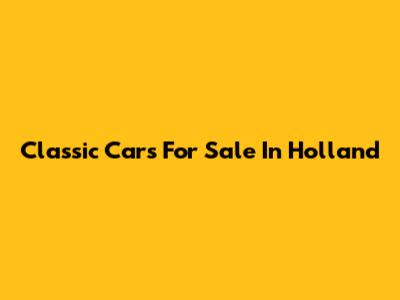 Classic Cars For Sale In Holland