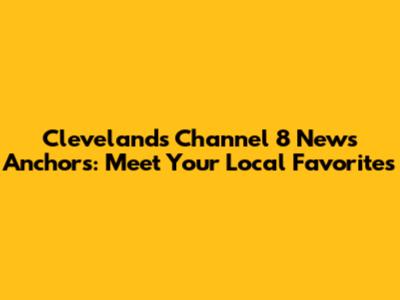 Cleveland's Channel 8 News Anchors: Meet Your Local Favorites