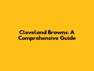Cleveland Browns: A Comprehensive Guide