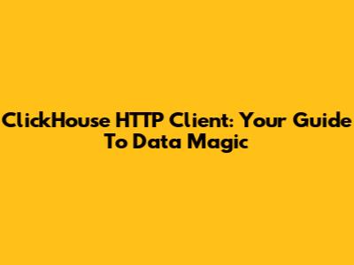 ClickHouse HTTP Client: Your Guide To Data Magic