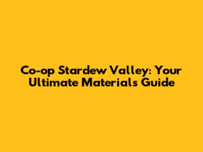 Co-op Stardew Valley: Your Ultimate Materials Guide