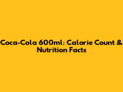 Coca-Cola 600ml: Calorie Count & Nutrition Facts