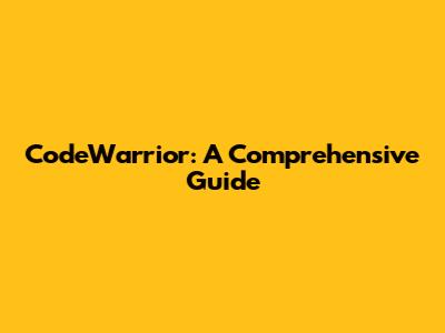 CodeWarrior: A Comprehensive Guide