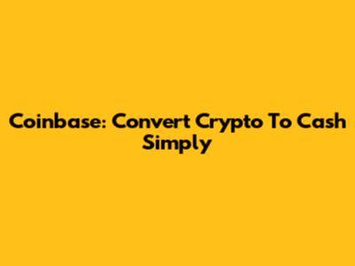 Coinbase: Convert Crypto To Cash Simply