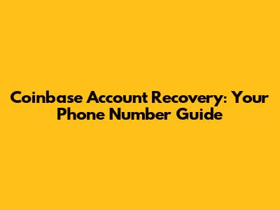Coinbase Account Recovery: Your Phone Number Guide