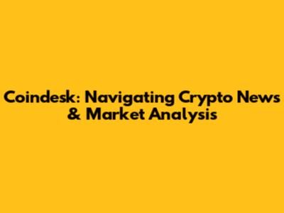Coindesk: Navigating Crypto News & Market Analysis