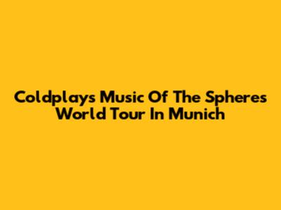 Coldplay's "Music Of The Spheres" World Tour In Munich