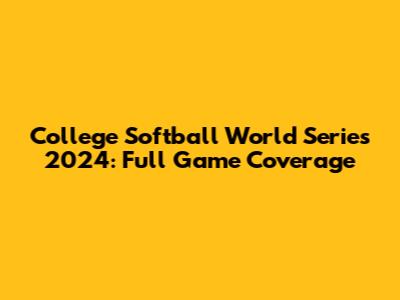 College Softball World Series 2024: Full Game Coverage