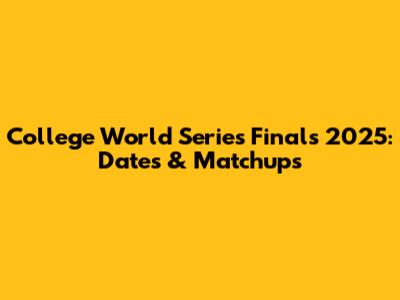 College World Series Finals 2025: Dates & Matchups