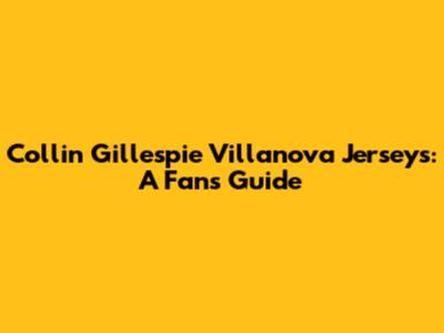 Collin Gillespie Villanova Jerseys: A Fan's Guide