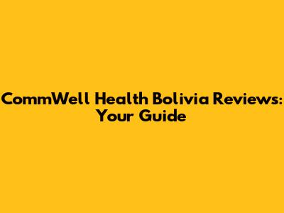 CommWell Health Bolivia Reviews: Your Guide